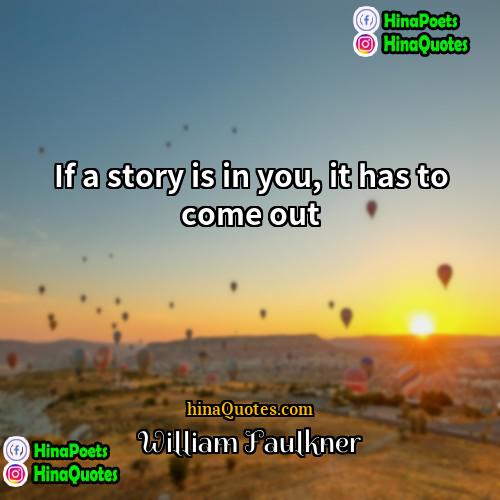 William Faulkner Quotes | If a story is in you, it